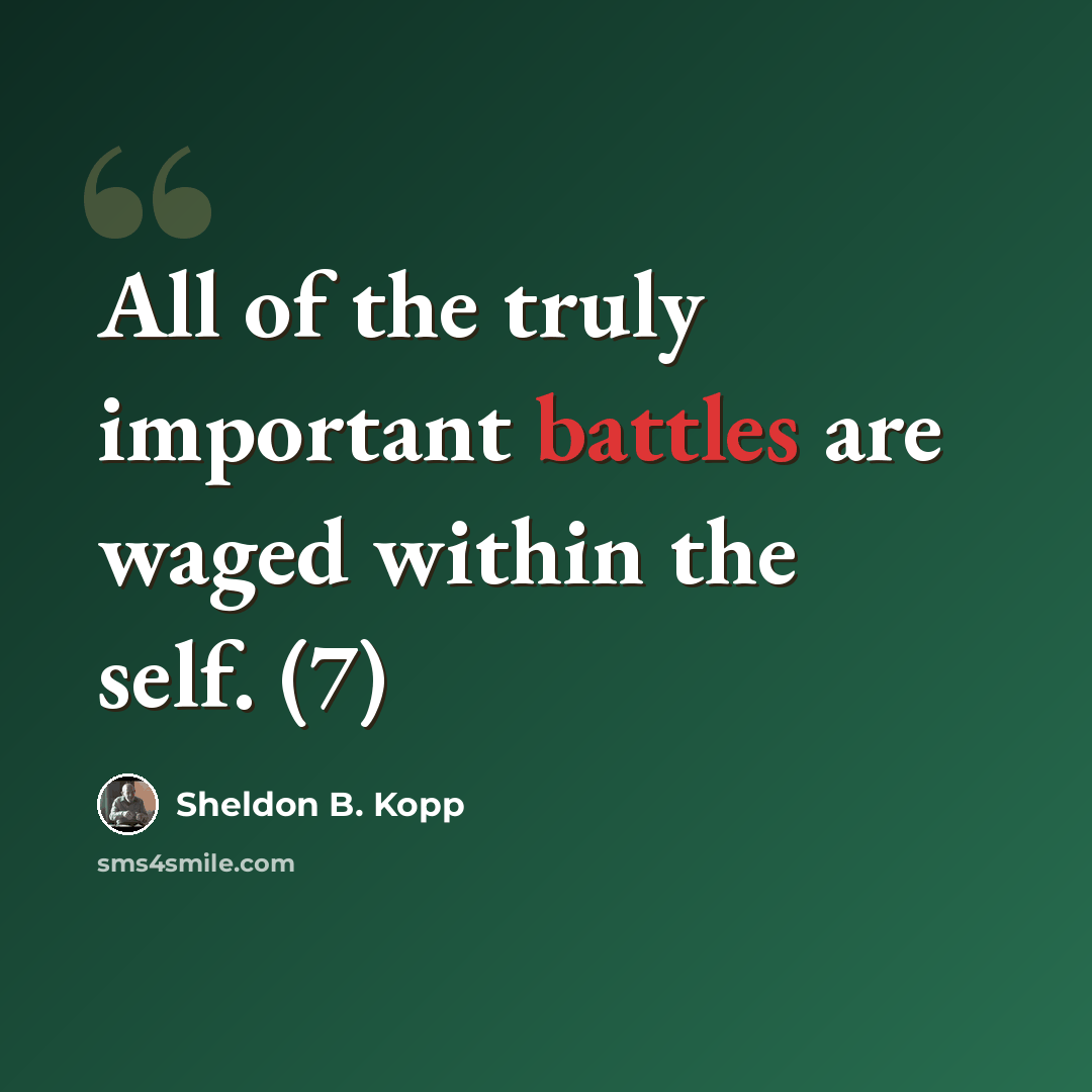 “All of the truly important battles are waged within the self. (7)” quote by Sheldon B. Kopp