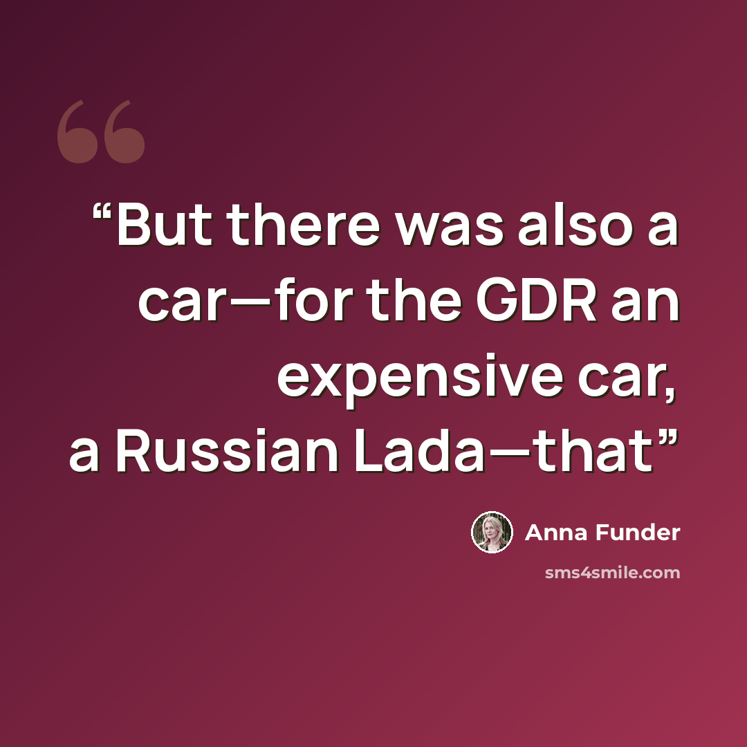 “But there was also a car—for the GDR an expensive car, a Russian Lada—that” quote by Anna Funder