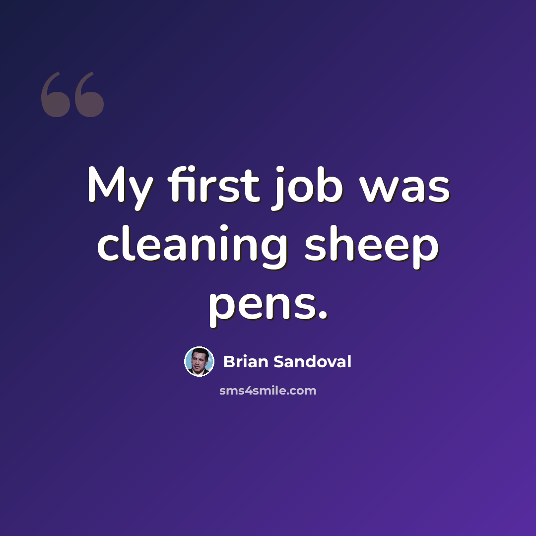“My first job was cleaning sheep pens.” quote by Brian Sandoval