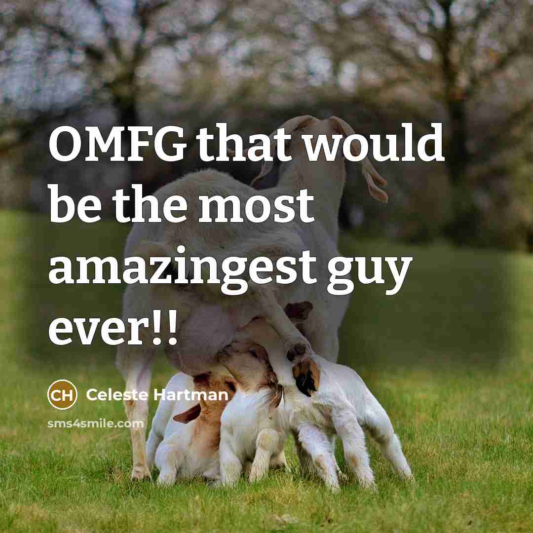 “OMFG that would be the most amazingest guy ever!!” quote by Celeste Hartman