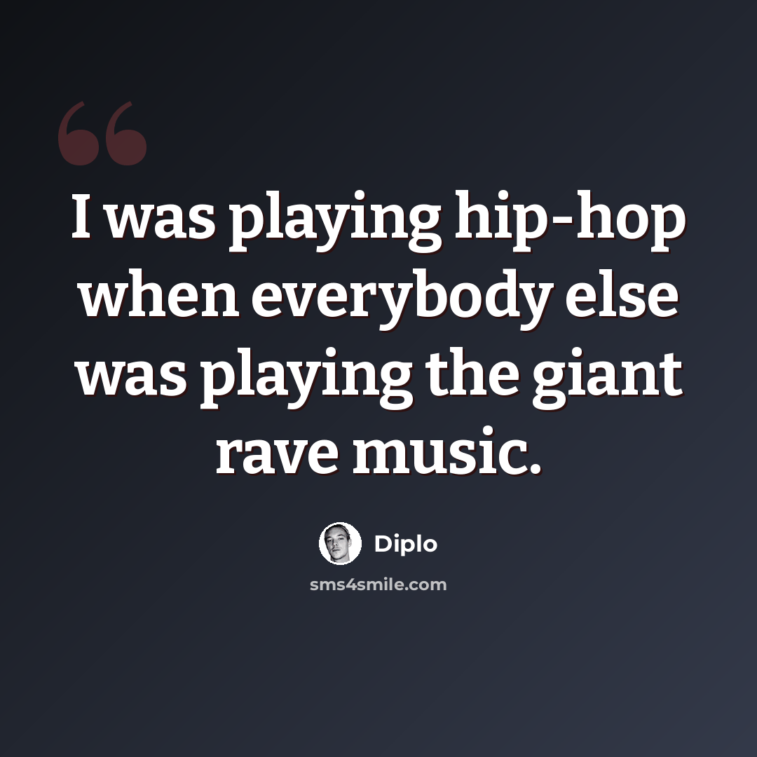“I was playing hip-hop when everybody else was playing the giant rave music.” quote by Diplo