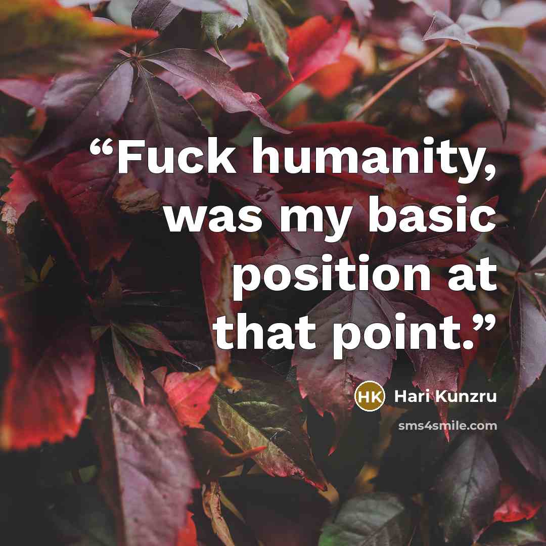 “Fuck humanity, was my basic position at that point.” quote by Hari Kunzru