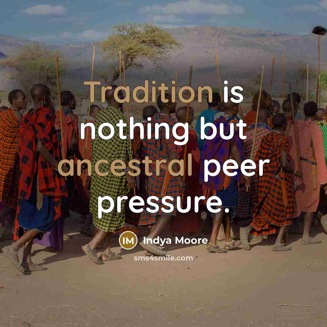 “Tradition is nothing but ancestral peer pressure.” quote by Indya Moore