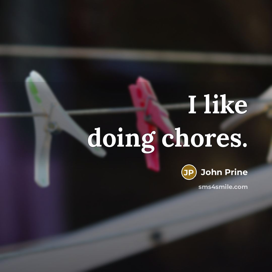 “I like doing chores.” quote by John Prine