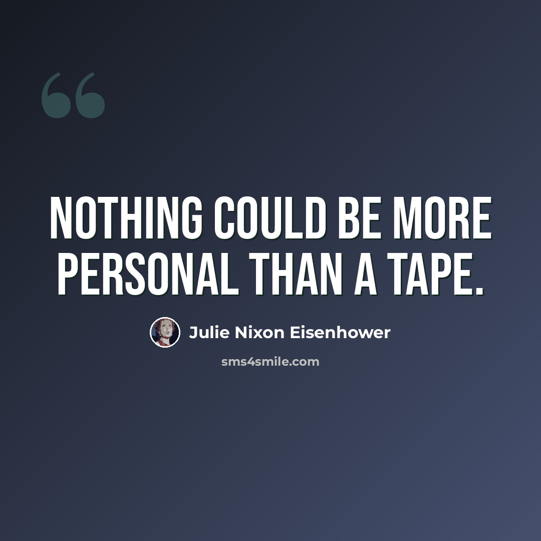“Nothing could be more personal than a tape.” quote by Julie Nixon Eisenhower