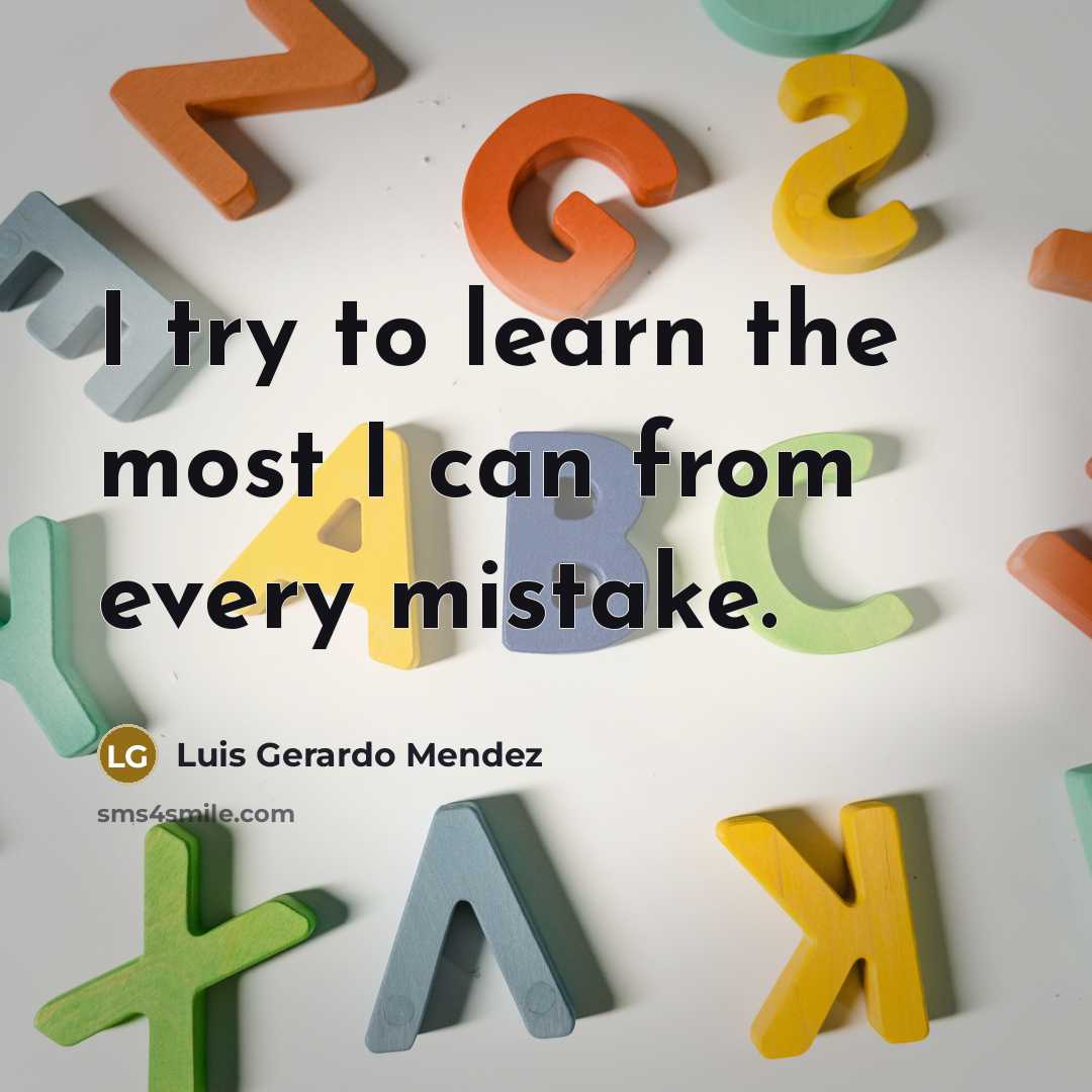 “I try to learn the most I can from every mistake.” quote by Luis Gerardo Mendez