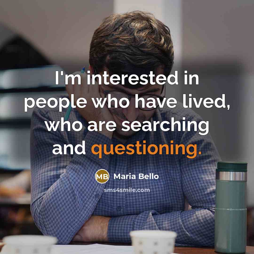“I'm interested in people who have lived, who are searching and questioning.” quote by Maria Bello