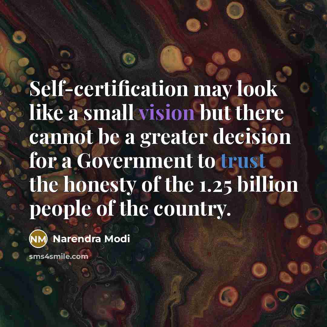 “Self-certification may look like a small vision but there cannot be a greater decision for a Government to trust the honesty of the 1.25 billion people of the country.” quote by Narendra Modi
