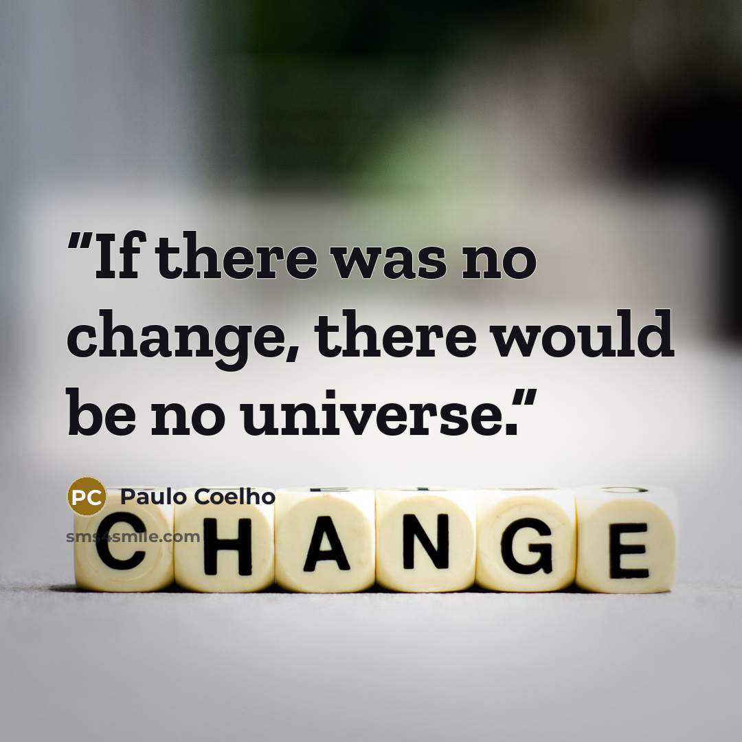 “If there was no change, there would be no universe.” quote by Paulo Coelho
