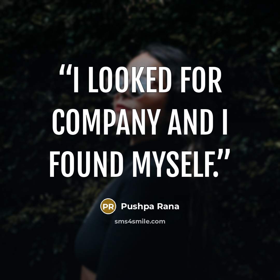 “I looked for company and i found myself.” quote by Pushpa Rana