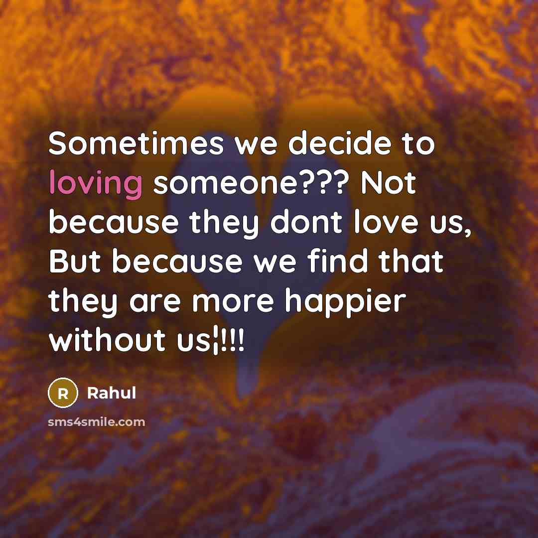 “Sometimes we decide to loving someone??? Not because they dont love us, But because we find that they are more happier without us¦!!!” quote by RahuL