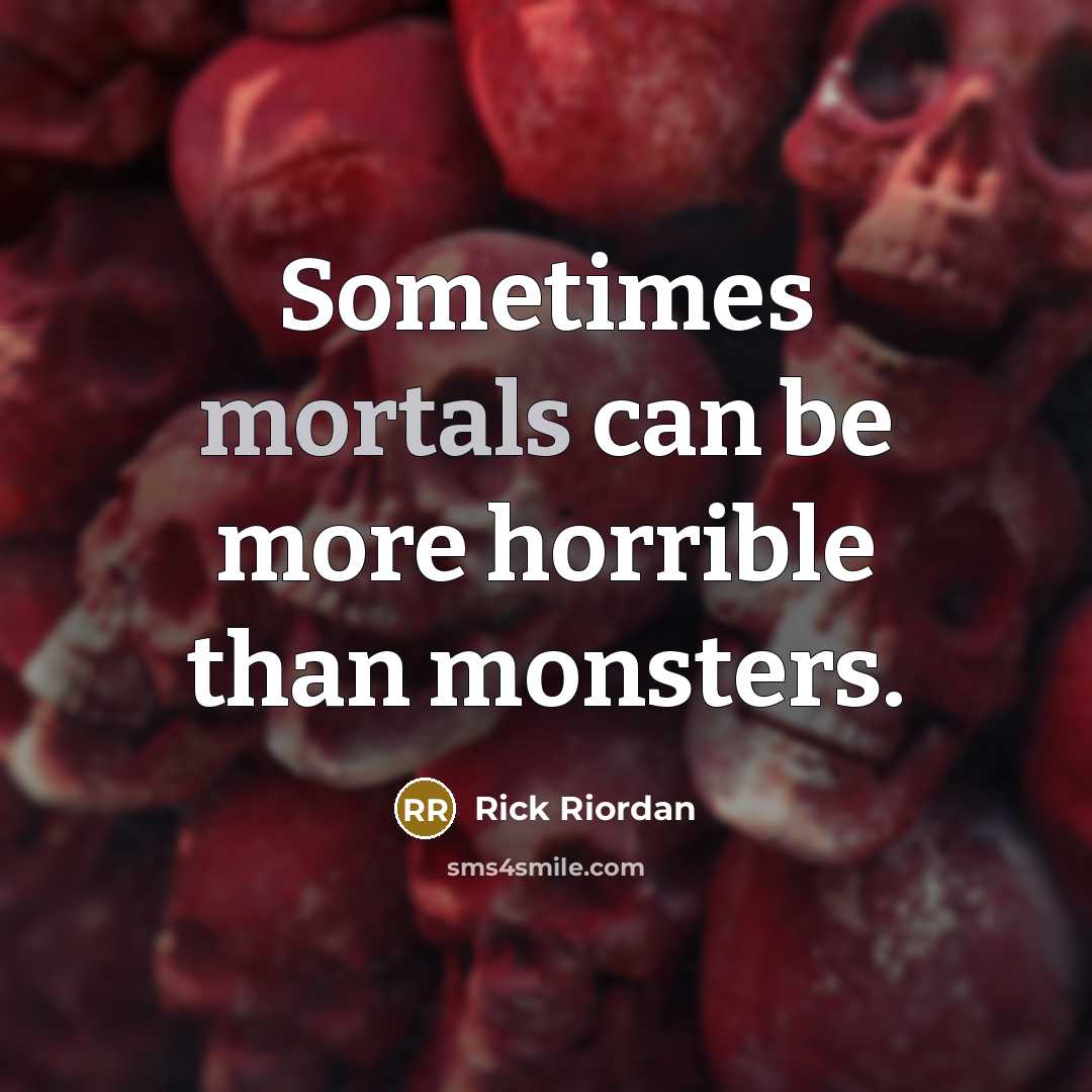 “Sometimes mortals can be more horrible than monsters.” quote by Rick Riordan