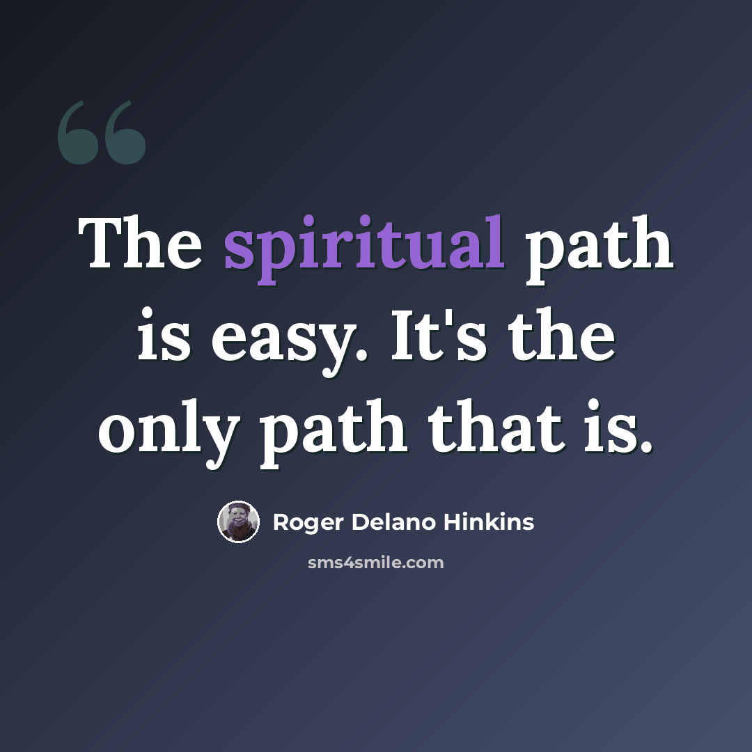 “The spiritual path is easy. It's the only path that is.” quote by Roger Delano Hinkins