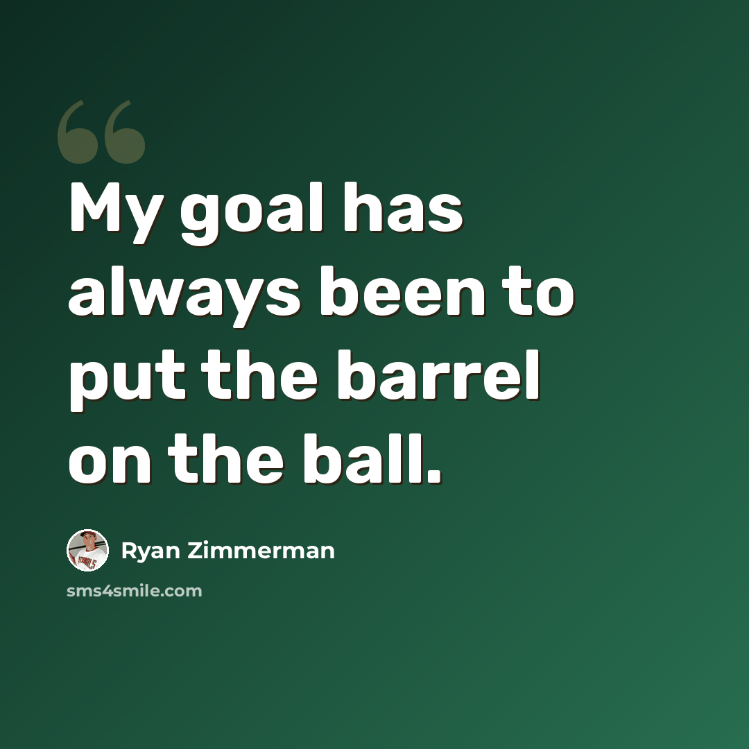 “My goal has always been to put the barrel on the ball.” quote by Ryan Zimmerman