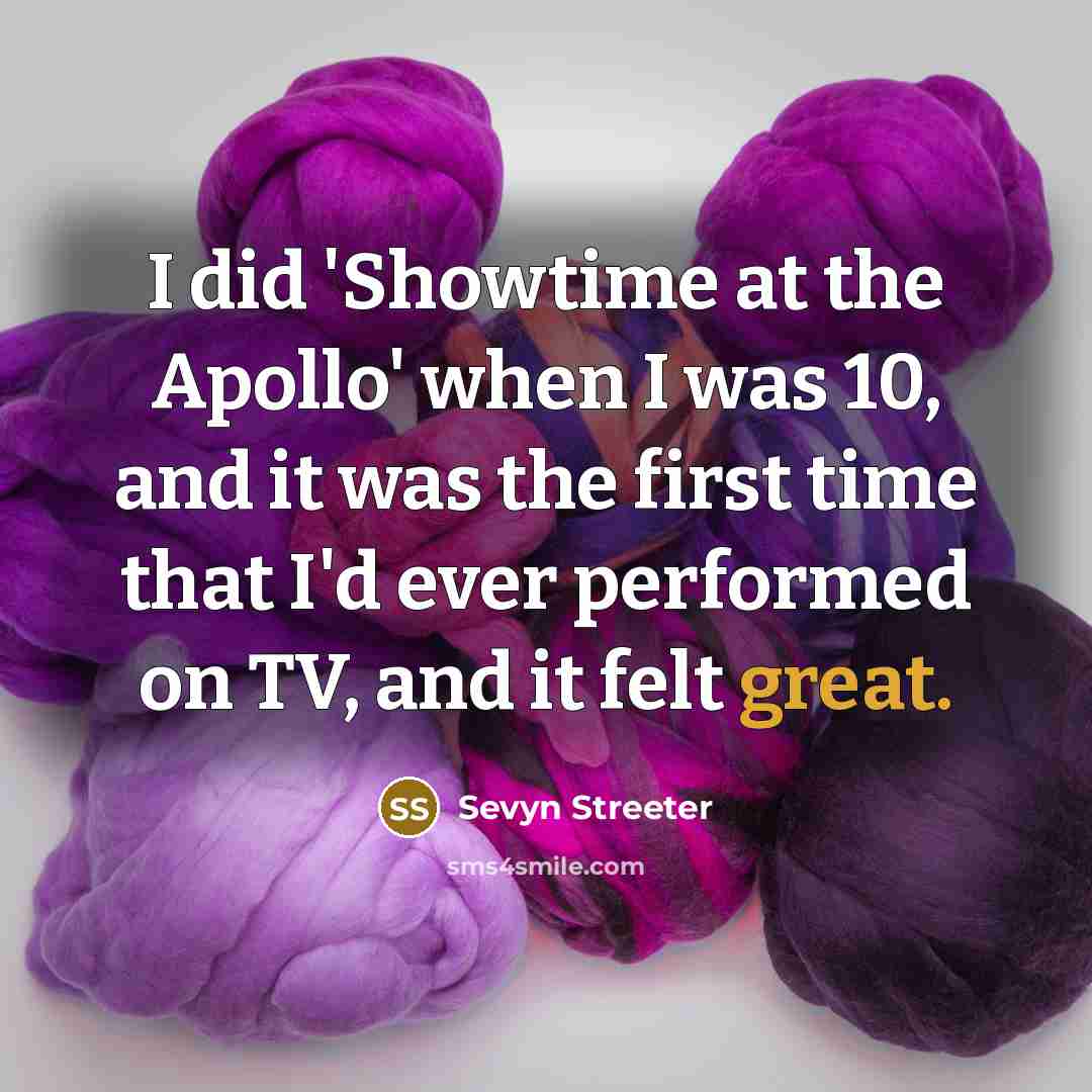 “I did 'Showtime at the Apollo' when I was 10, and it was the first time that I'd ever performed on TV, and it felt great.” quote by Sevyn Streeter