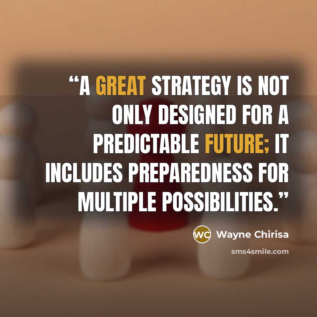 “A great strategy is not only designed for a predictable future; it includes preparedness for multiple possibilities.” quote by Wayne Chirisa