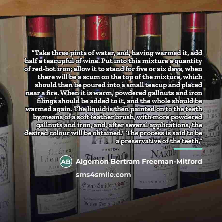 “Take three pints of water, and, having warmed it, add half a teacupful of wine. Put into this mixture a quantity of red-hot iron; allow it to stand for five or six days, when there will be a scum on the top of the mixture, which should then be poured into a small teacup and placed near a fire…” quote by Algernon Bertram Freeman-Mitford