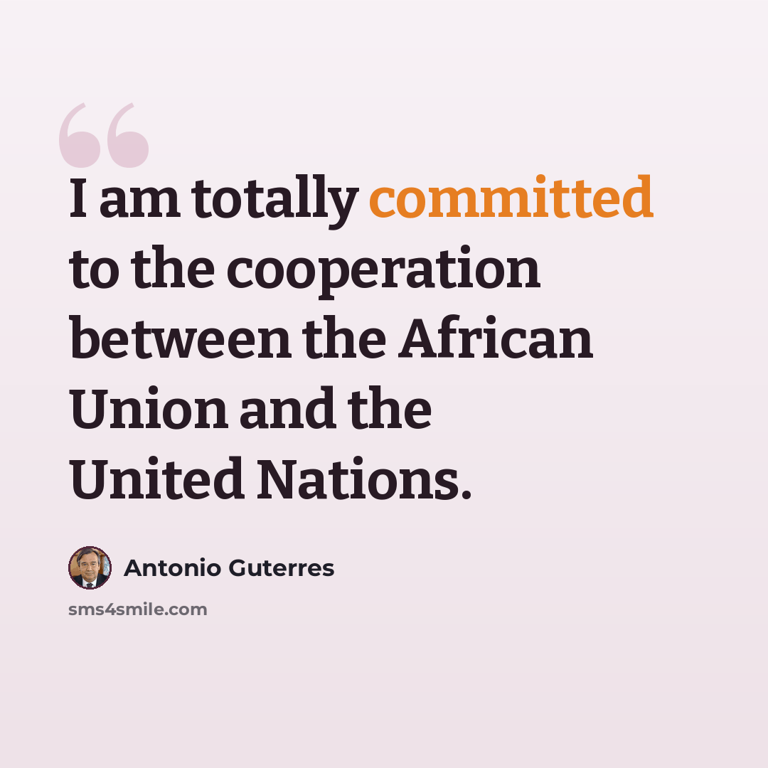 “I am totally committed to the cooperation between the African Union and the United Nations.” quote by Antonio Guterres