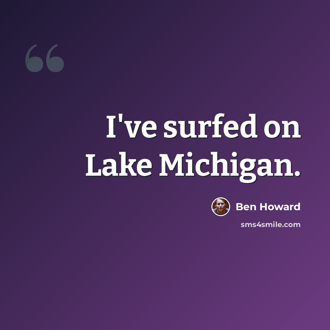 “I've surfed on Lake Michigan.” quote by Ben Howard