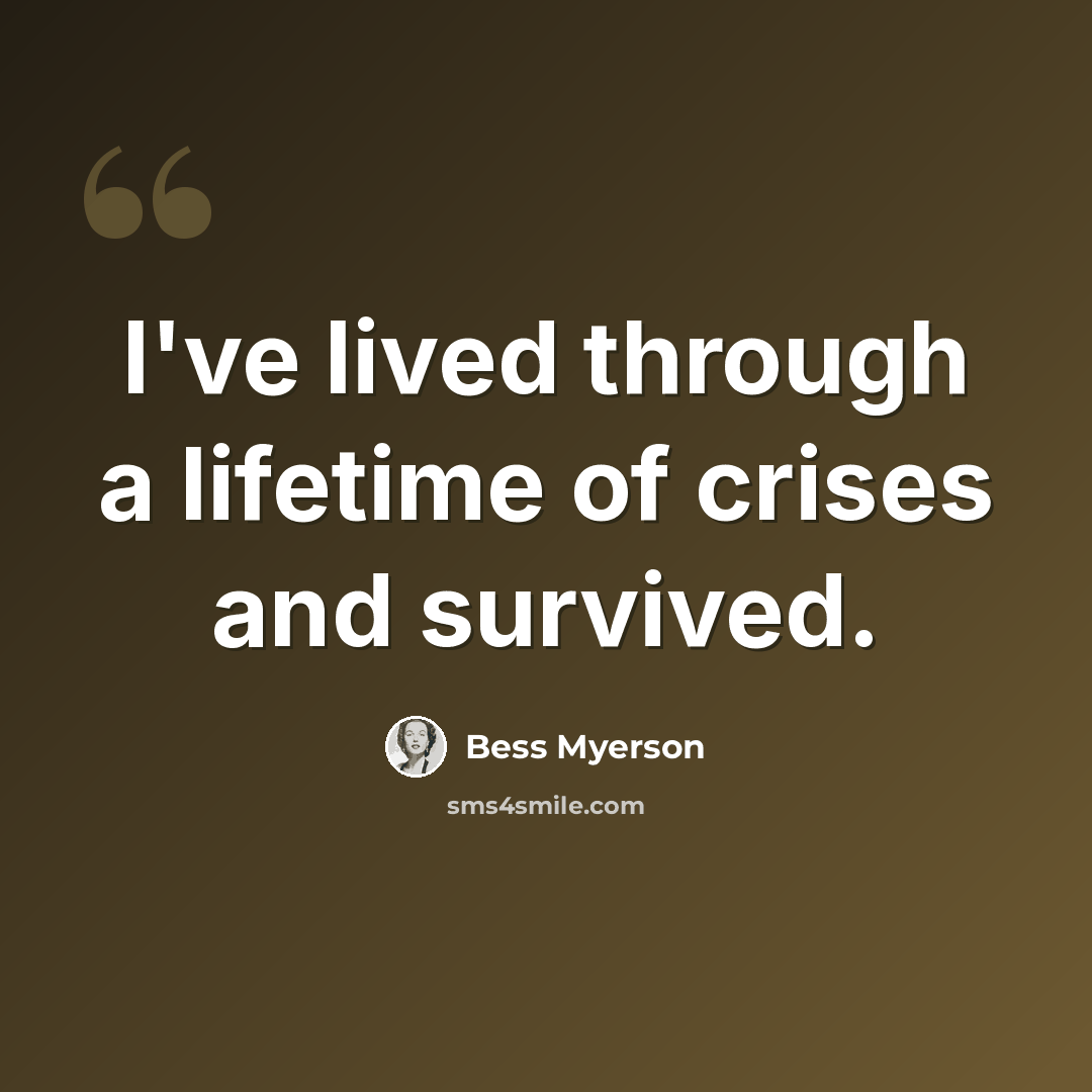 “I've lived through a lifetime of crises and survived.” quote by Bess Myerson