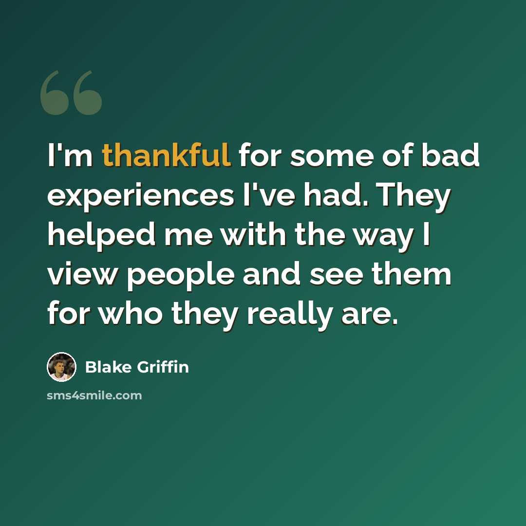 “I'm thankful for some of bad experiences I've had. They helped me with the way I view people and see them for who they really are.” quote by Blake Griffin