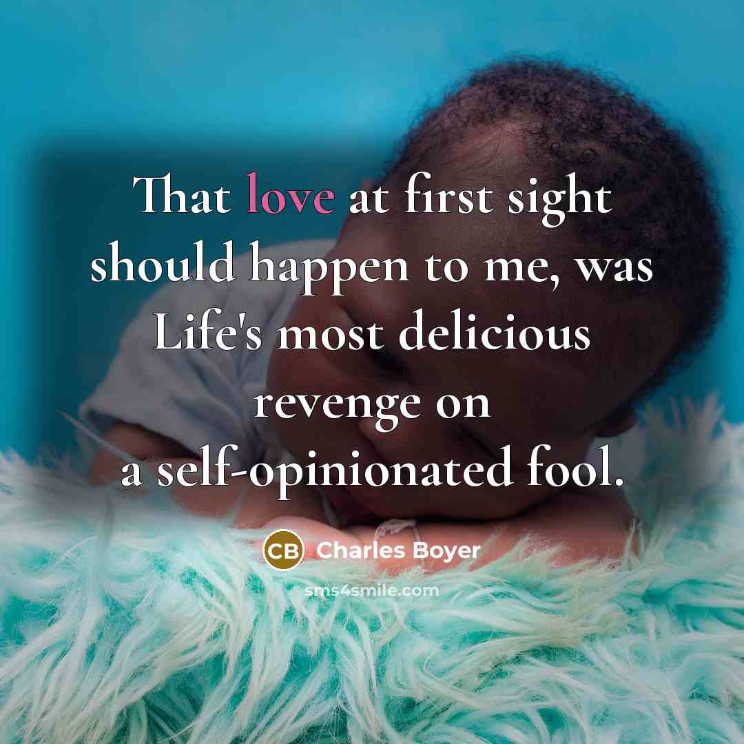 “That love at first sight should happen to me, was Life's most delicious revenge on a self-opinionated fool.” quote by Charles Boyer
