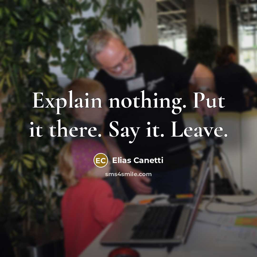 “Explain nothing. Put it there. Say it. Leave.” quote by Elias Canetti