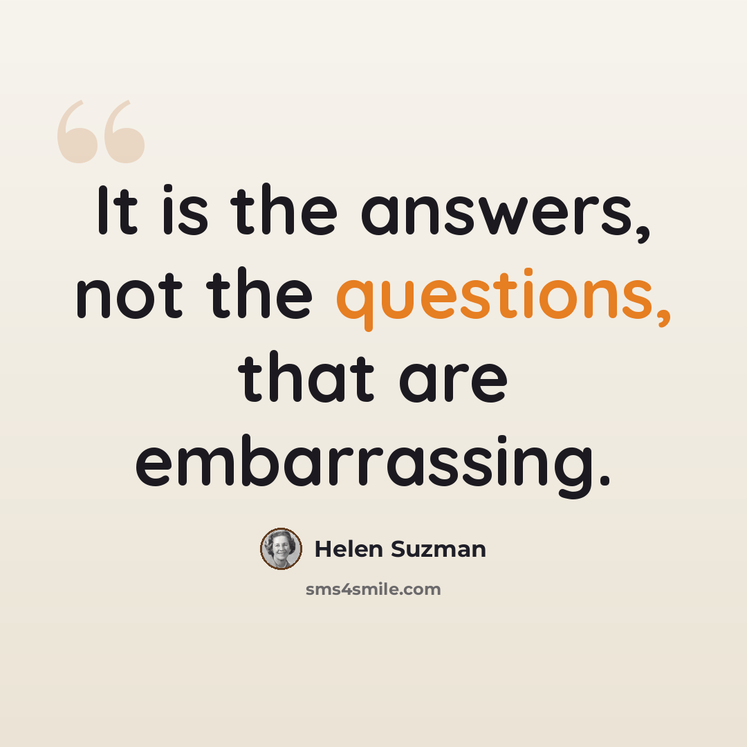 “It is the answers, not the questions, that are embarrassing.” quote by Helen Suzman