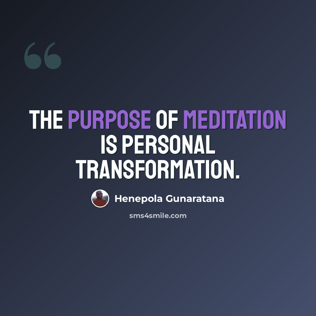 “The purpose of meditation is personal transformation.” quote by Henepola Gunaratana