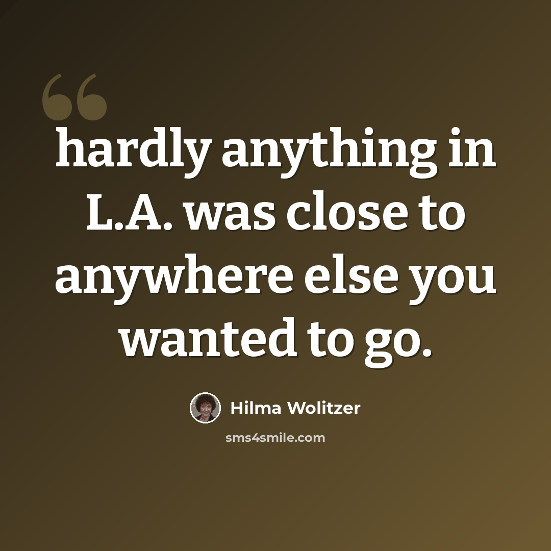 “hardly anything in L.A. was close to anywhere else you wanted to go.” quote by Hilma Wolitzer