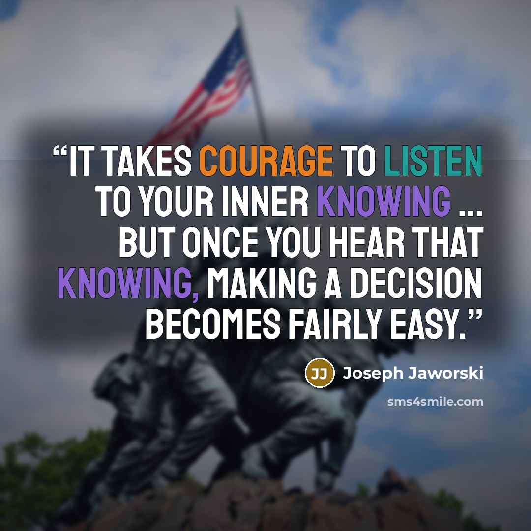 “It takes courage to listen to your inner knowing … But once you hear that knowing, making a decision becomes fairly easy.” quote by Joseph Jaworski