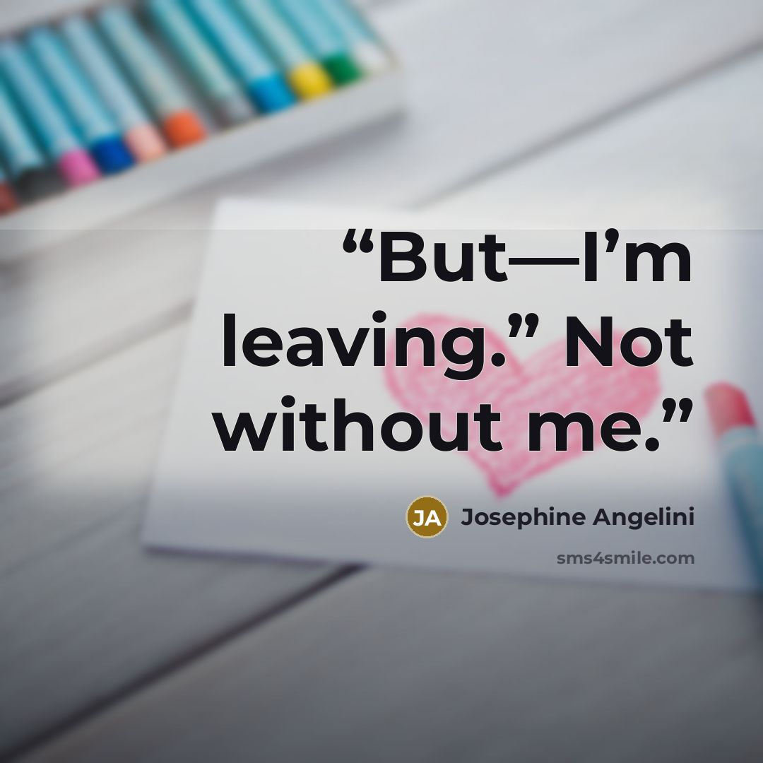 “But—I’m leaving.” Not without me.” quote by Josephine Angelini