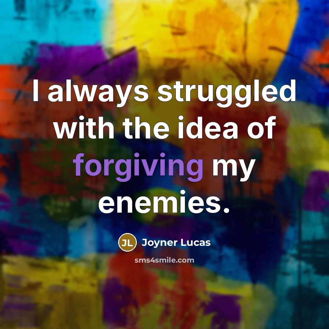 “I always struggled with the idea of forgiving my enemies.” quote by Joyner Lucas