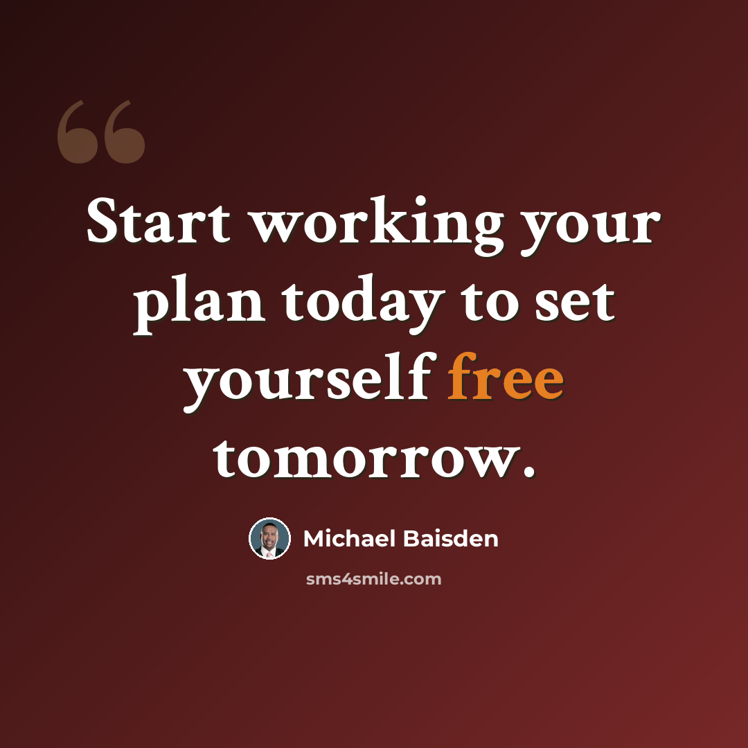 “Start working your plan today to set yourself free tomorrow.” quote by Michael Baisden