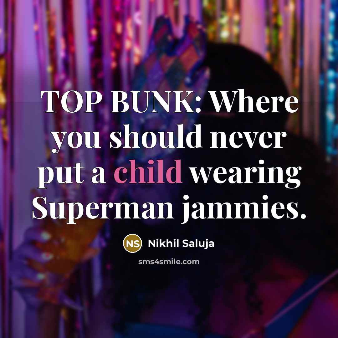 “TOP BUNK: Where you should never put a child wearing Superman jammies.” quote by Nikhil Saluja