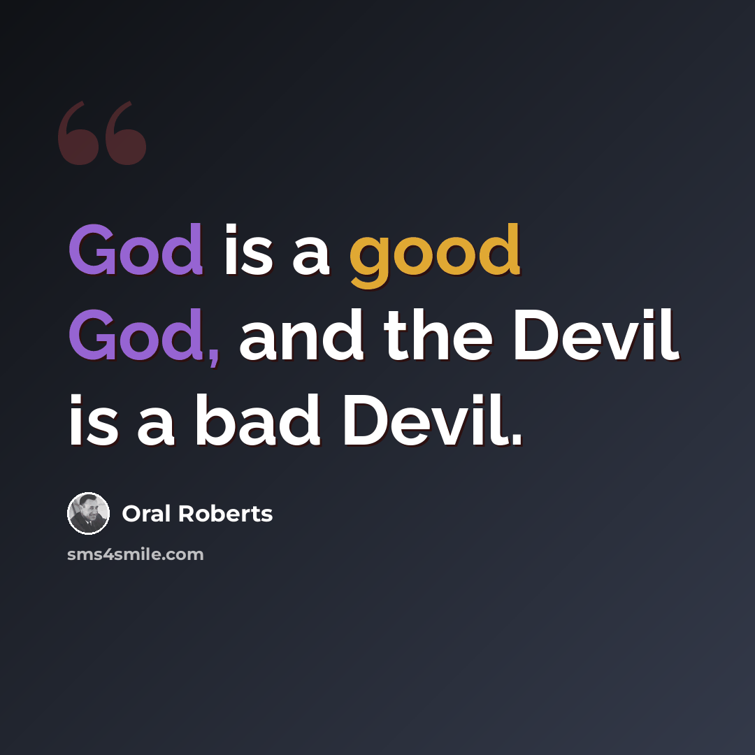 “God is a good God, and the Devil is a bad Devil.” quote by Oral Roberts