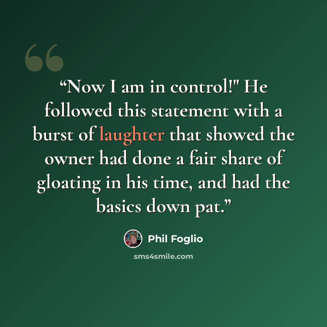 “Now I am in control!" He followed this statement with a burst of laughter that showed the owner had done a fair share of gloating in his time, and had the basics down pat.” quote by Phil Foglio