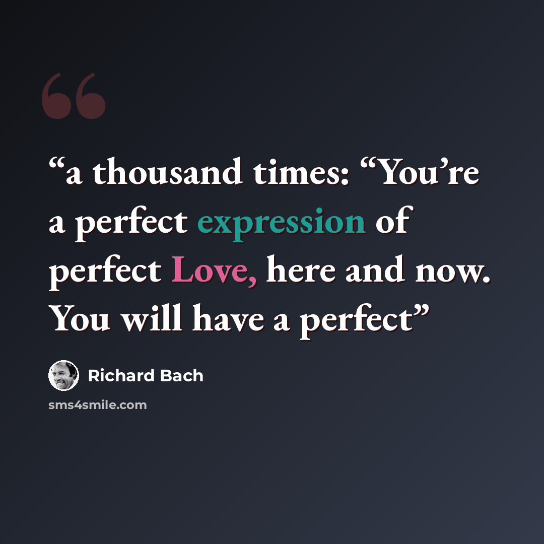 “a thousand times: “You’re a perfect expression of perfect Love, here and now. You will have a perfect” quote by Richard Bach