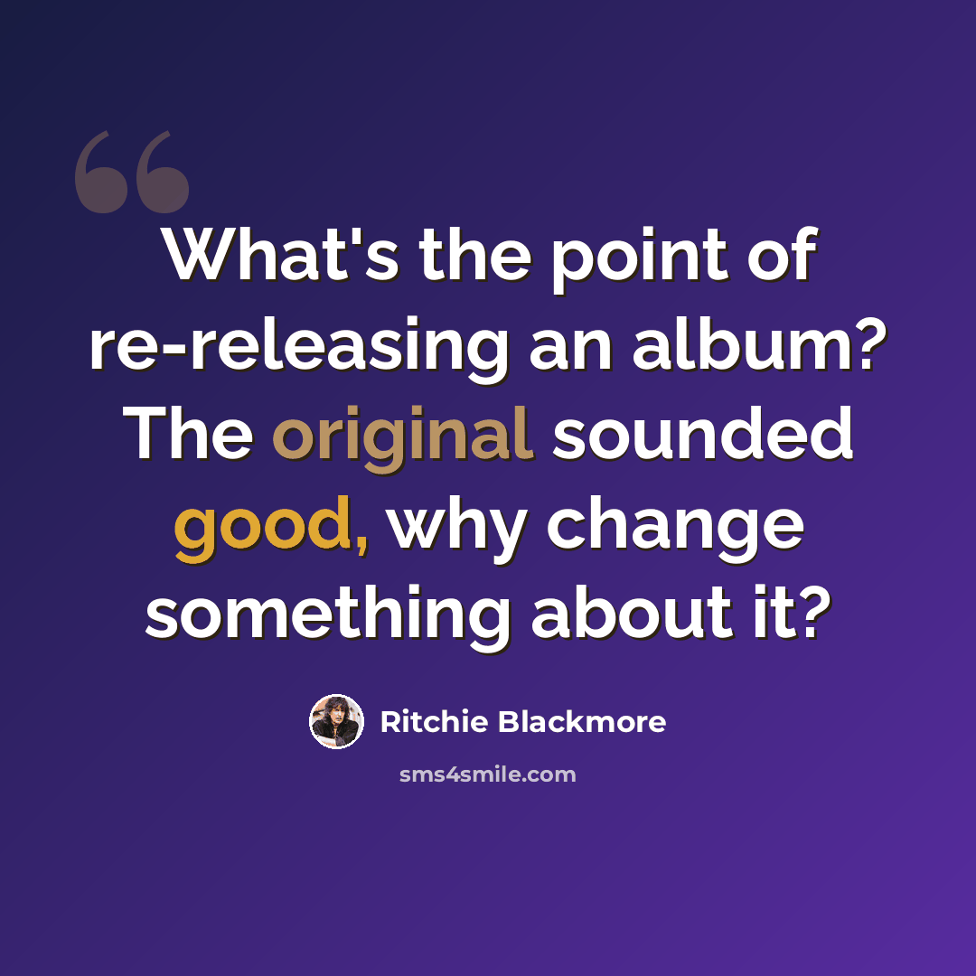 “What's the point of re-releasing an album? The original sounded good, why change something about it?” quote by Ritchie Blackmore