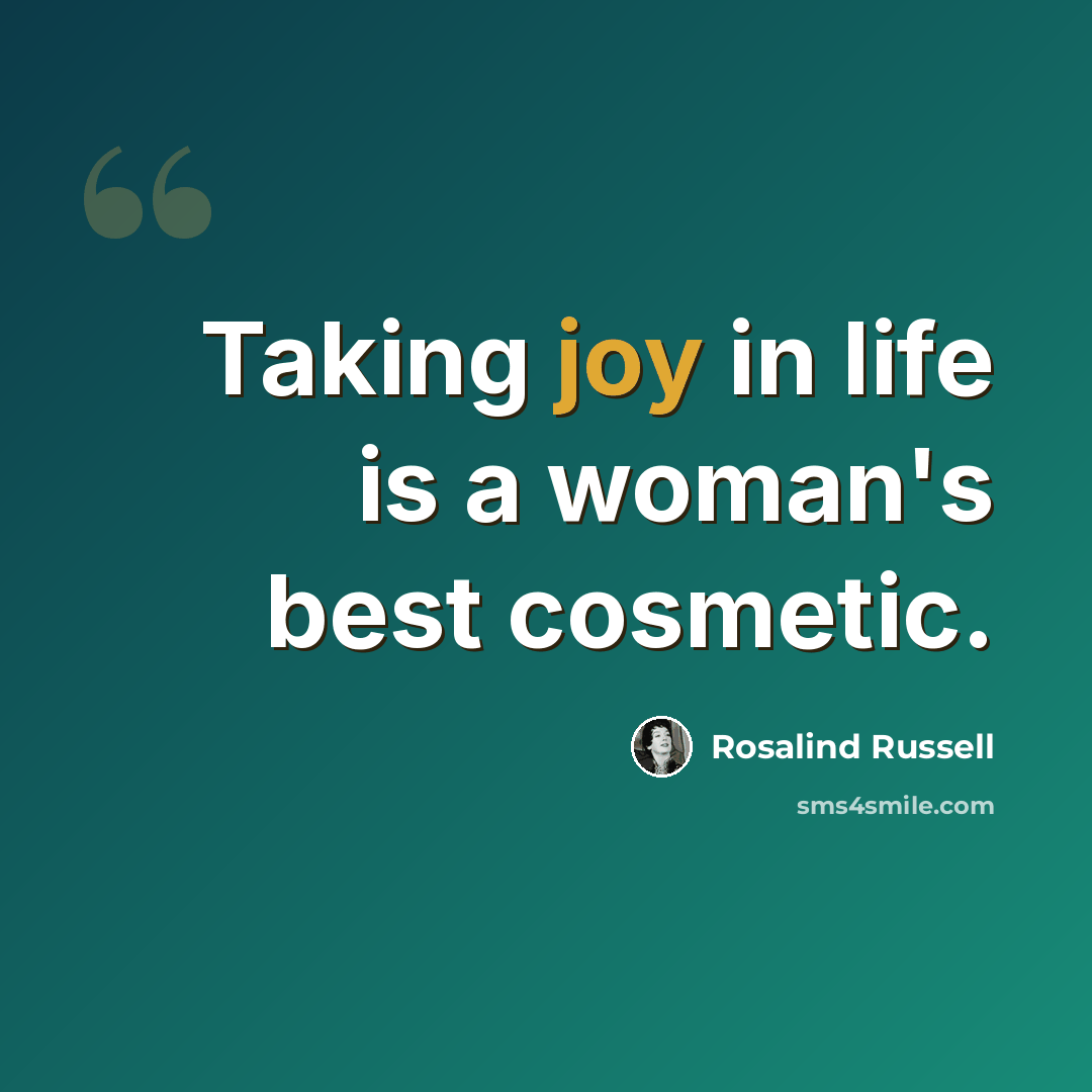 “Taking joy in life is a woman's best cosmetic.” quote by Rosalind Russell