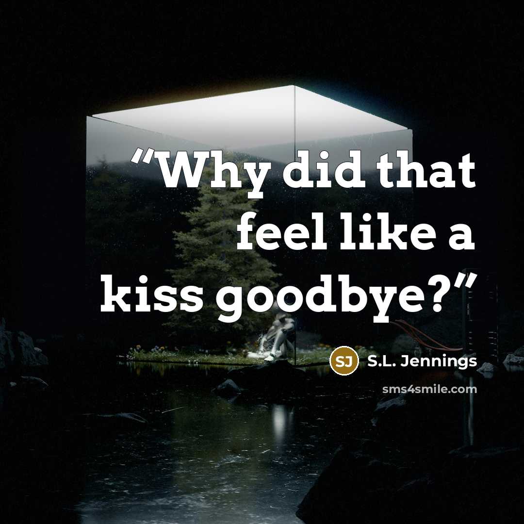 “Why did that feel like a kiss goodbye?” quote by S.L. Jennings