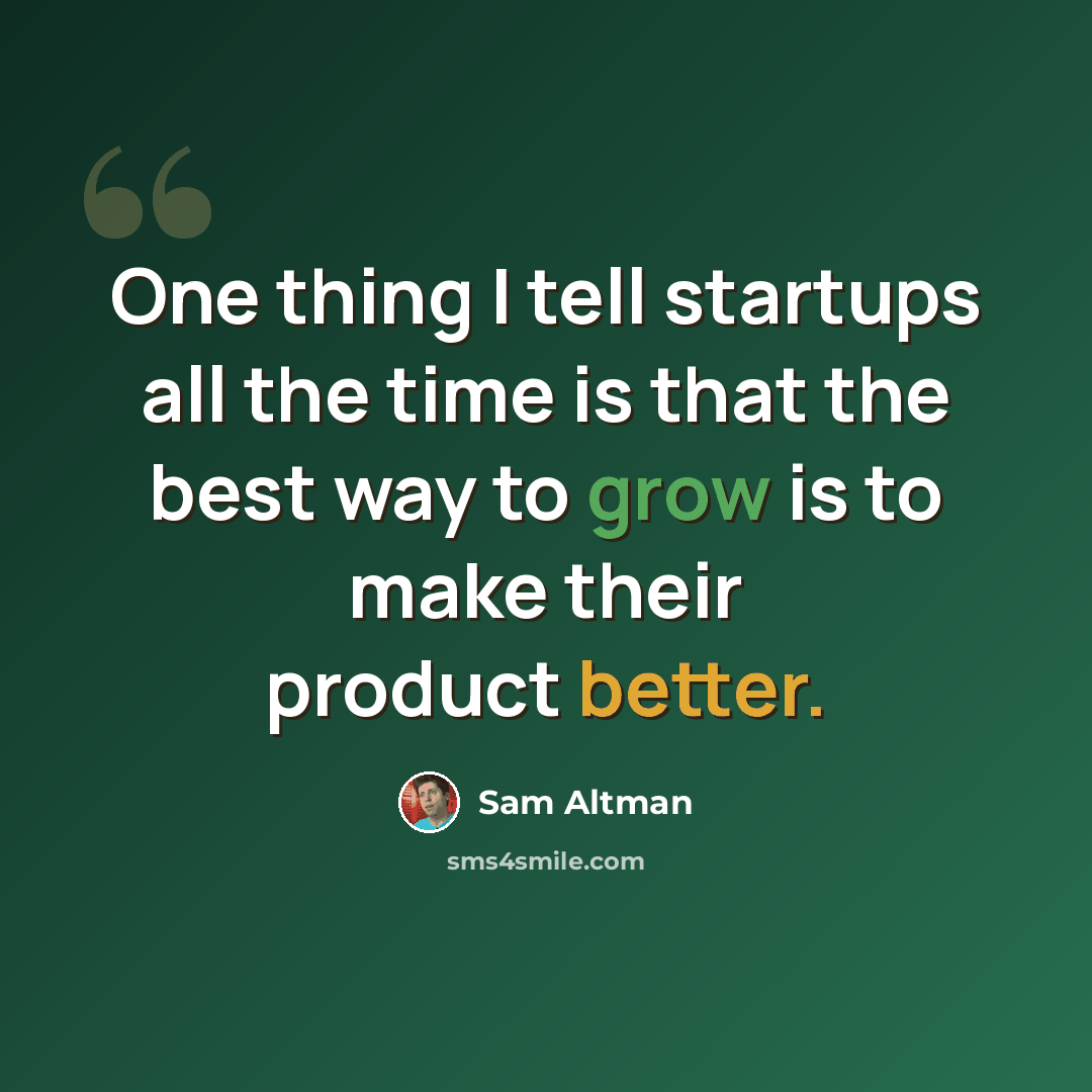 “One thing I tell startups all the time is that the best way to grow is to make their product better.” quote by Sam Altman