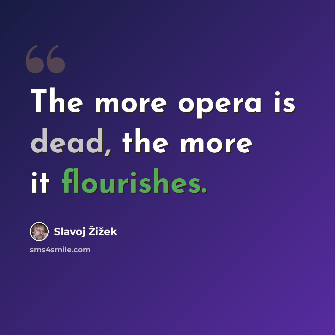 “The more opera is dead, the more it flourishes.” quote by Slavoj Žižek