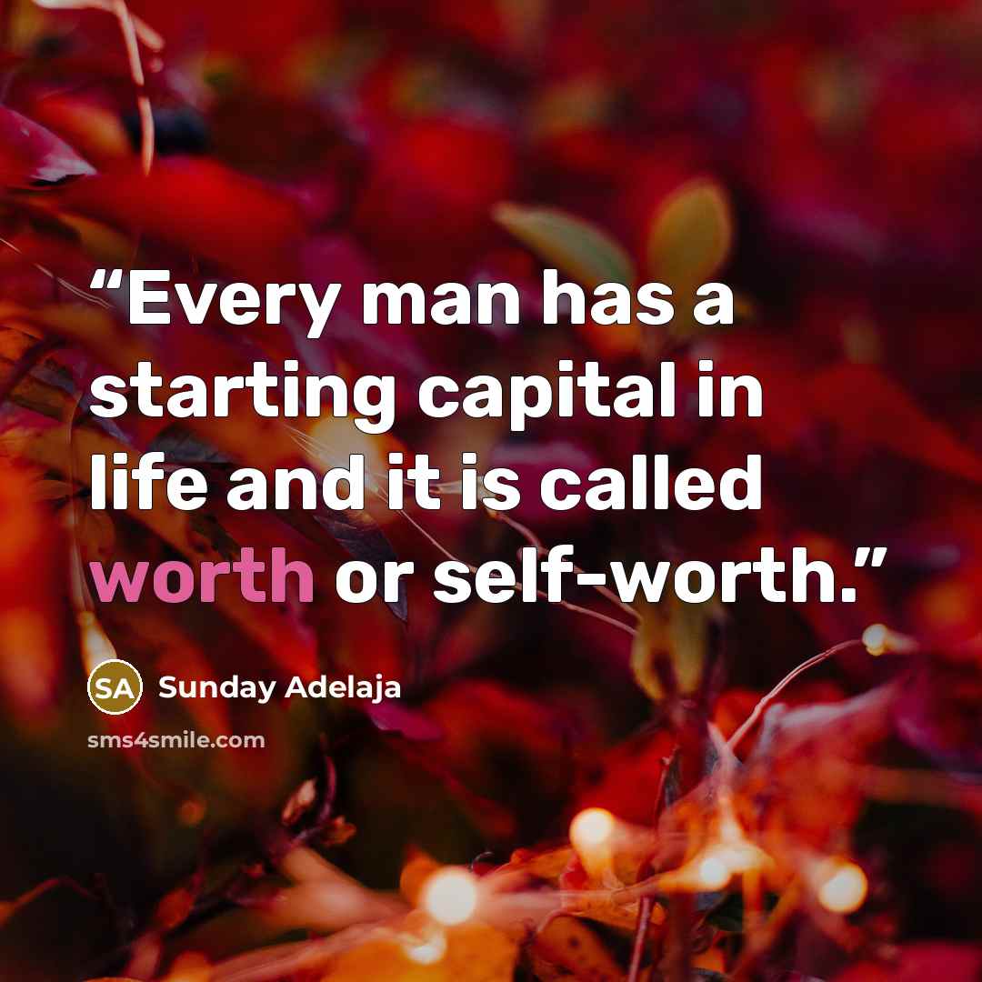 “Every man has a starting capital in life and it is called worth or self-worth.” quote by Sunday Adelaja