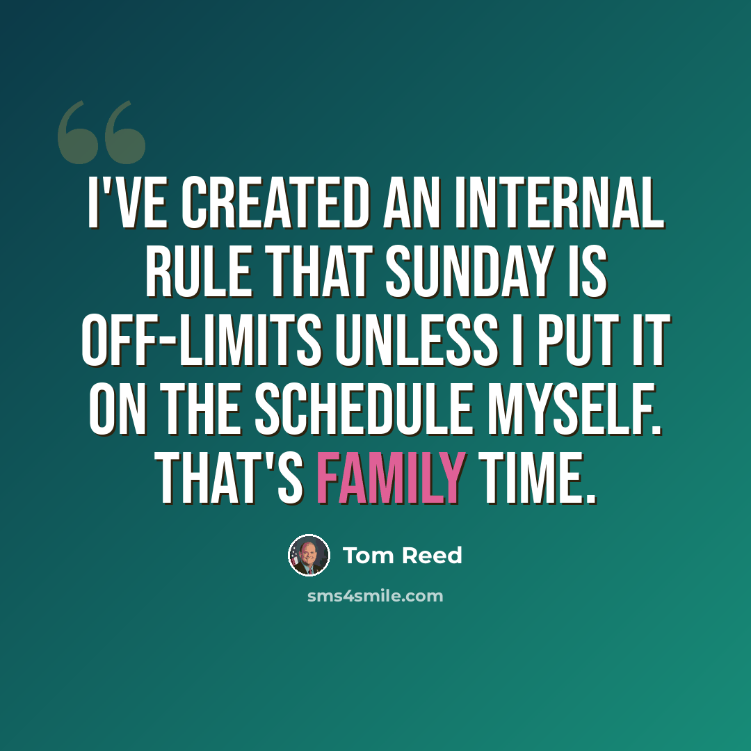 “I've created an internal rule that Sunday is off-limits unless I put it on the schedule myself. That's family time.” quote by Tom Reed