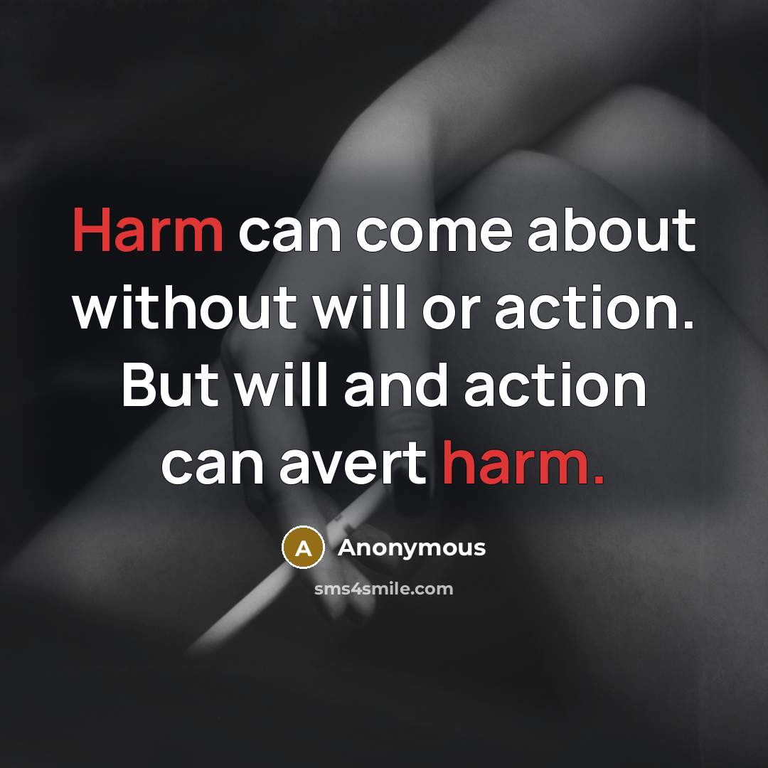 “Harm can come about without will or action. But will and action can avert harm.” quote by Anonymous