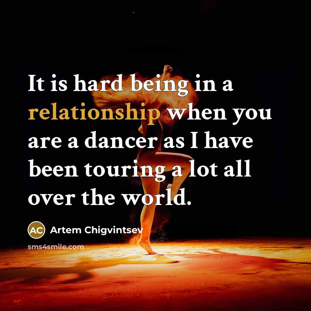 “It is hard being in a relationship when you are a dancer as I have been touring a lot all over the world.” quote by Artem Chigvintsev