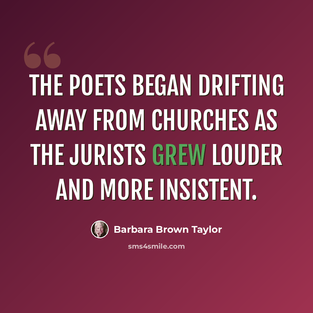 “The poets began drifting away from churches as the jurists grew louder and more insistent.” quote by Barbara Brown Taylor
