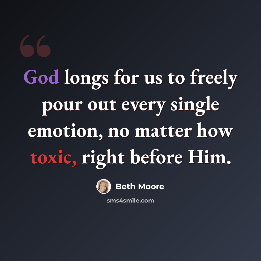 “God longs for us to freely pour out every single emotion, no matter how toxic, right before Him.” quote by Beth Moore