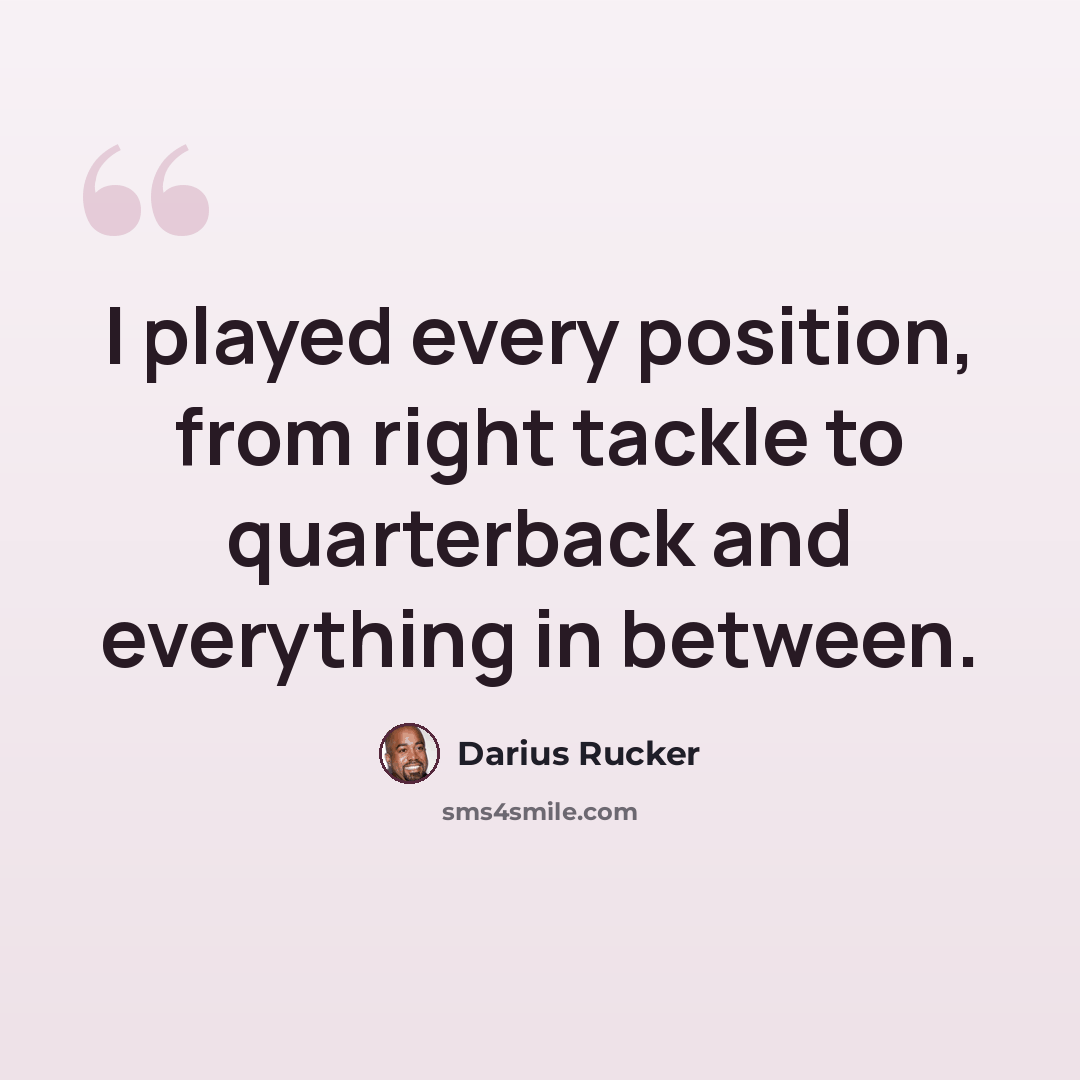 “I played every position, from right tackle to quarterback and everything in between.” quote by Darius Rucker
